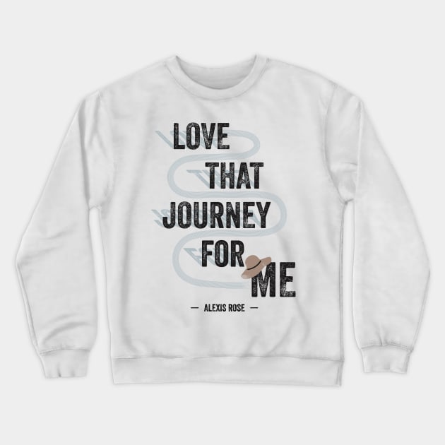 Love That Journey For Me - Alexis Rose - Schitt's Creek Crewneck Sweatshirt by YourGoods